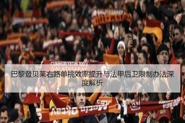 巴黎登贝莱右路单挑效率提升与法甲后卫限制办法深度解析